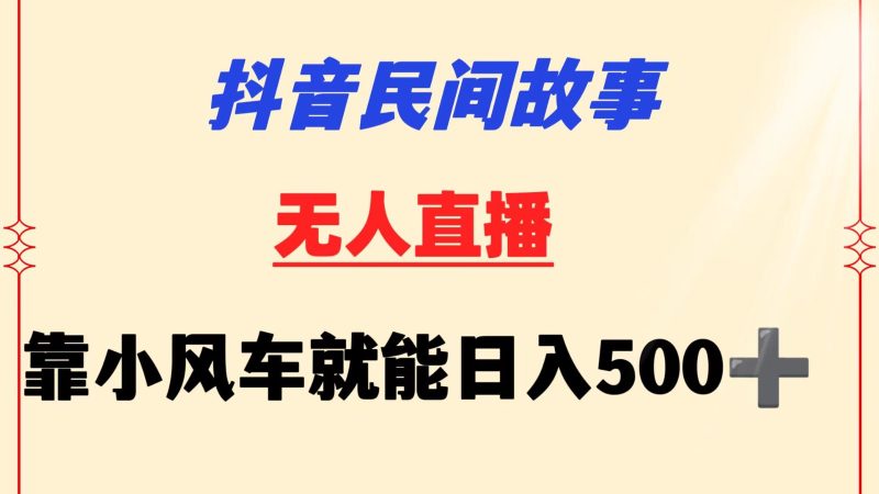 抖音民间故事无人挂机  靠小风车一天500+ 小白也能操作睿集资源栈-网赚项目-副业赚钱-互联网创业-资源整合睿集资源栈