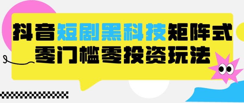 2024抖音短剧全新黑科技矩阵式玩法,保姆级实战教学,项目零门槛可分裂全自动养号睿集资源栈-网赚项目-副业赚钱-互联网创业-资源整合睿集资源栈