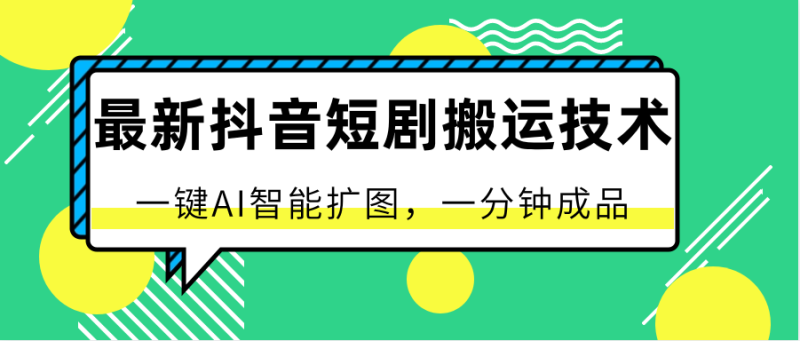 最新抖音短剧搬运技术,一键AI智能扩图,百分百过原创,秒过豆荚!睿集资源栈-网赚项目-副业赚钱-互联网创业-资源整合睿集资源栈