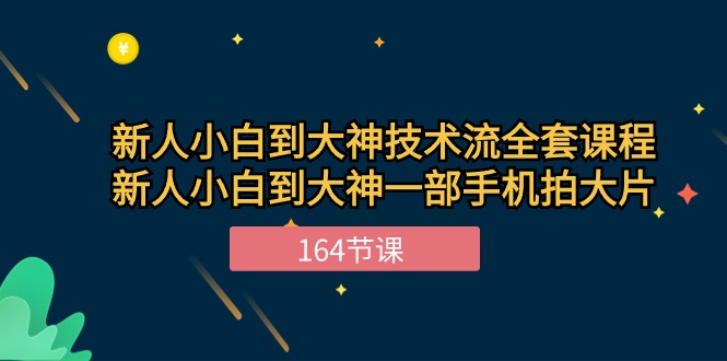 新手小白到大神技术流全套课程，新人小白到大神一部手机拍大片（164节）睿集资源栈-网赚项目-副业赚钱-互联网创业-资源整合睿集资源栈