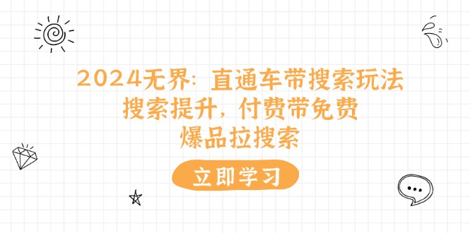2024无界直通车带搜索玩法，搜索提升，付费带免费，爆品拉搜索睿集资源栈-网赚项目-副业赚钱-互联网创业-资源整合睿集资源栈