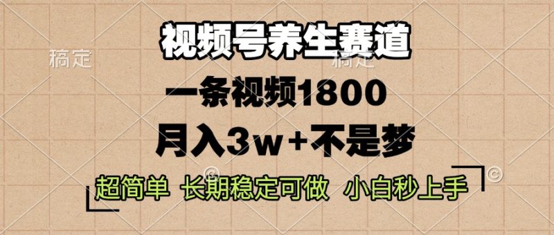 视频号养生赛道,一条视频1800,超简单,长期稳定可做,月入3w+不是梦睿集资源栈-网赚项目-副业赚钱-互联网创业-资源整合睿集资源栈