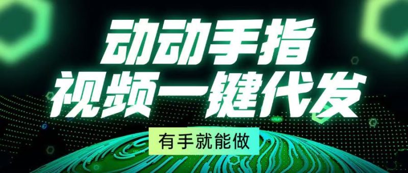 动动手指,视频一键代发,有手就能做睿集资源栈-网赚项目-副业赚钱-互联网创业-资源整合睿集资源栈