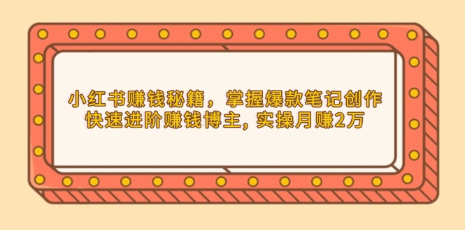 小红书赚钱秘籍，掌握爆款笔记创作，快速进阶赚钱博主, 实操月赚2万睿集资源栈-网赚项目-副业赚钱-互联网创业-资源整合睿集资源栈
