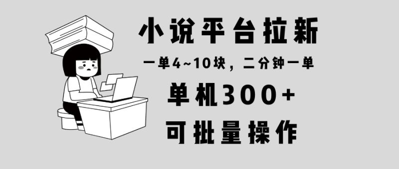 小说平台拉新，单机300+，两分钟一单4~10块，操作简单可批量。睿集资源栈-网赚项目-副业赚钱-互联网创业-资源整合睿集资源栈