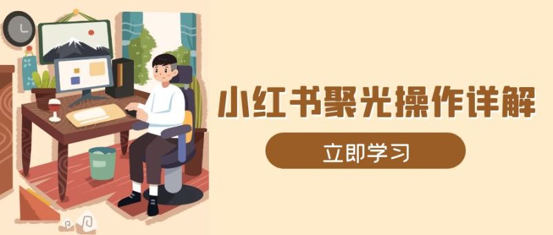 小红书聚光操作详解,涵盖素材、开户、定位、计划搭建等全流程实操睿集资源栈-网赚项目-副业赚钱-互联网创业-资源整合睿集资源栈