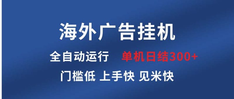 海外广告挂机 全自动运行 单机单日300+ 日结项目 稳定运行 欢迎观看课程睿集资源栈-网赚项目-副业赚钱-互联网创业-资源整合睿集资源栈