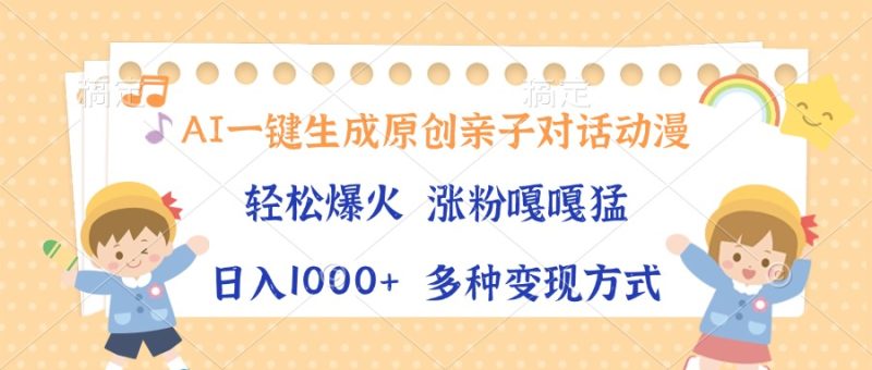 AI一键生成原创亲子对话动漫,单条视频播放破千万 ,日入1000+,多种变…睿集资源栈-网赚项目-副业赚钱-互联网创业-资源整合睿集资源栈
