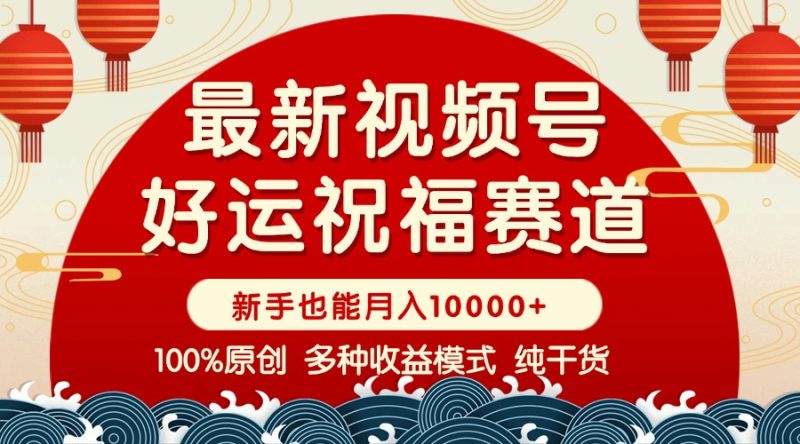 视频号【好运祝福】暴力赛道,商品橱窗-创作分成 条条爆 小白轻松上手 …睿集资源栈-网赚项目-副业赚钱-互联网创业-资源整合睿集资源栈