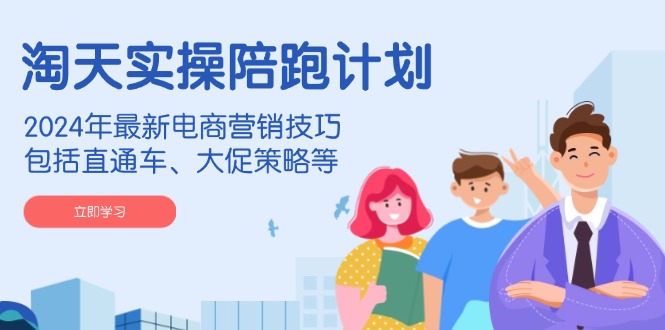 淘天实操陪跑计划，2024年最新电商营销技巧，包括直通车、大促策略等睿集资源栈-网赚项目-副业赚钱-互联网创业-资源整合睿集资源栈