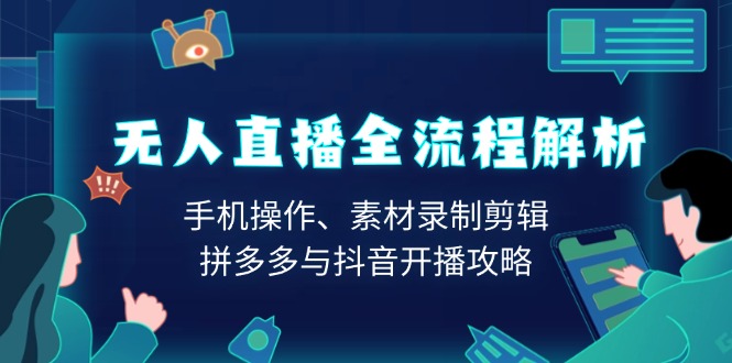 无人直播全流程解析：手机操作、素材录制剪辑、拼多多与抖音开播攻略睿集资源栈-网赚项目-副业赚钱-互联网创业-资源整合睿集资源栈