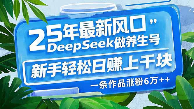 25年最新风口，用DeepSeek做养生号，新手轻松日赚上千块，一条作品涨粉…睿集资源栈-网赚项目-副业赚钱-互联网创业-资源整合睿集资源栈