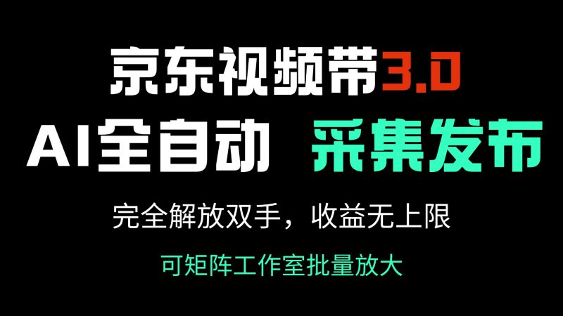 京东视频带货3.0,Ai全自动采集+自动发布,完全解放双手,收入无上限…睿集资源栈-网赚项目-副业赚钱-互联网创业-资源整合睿集资源栈