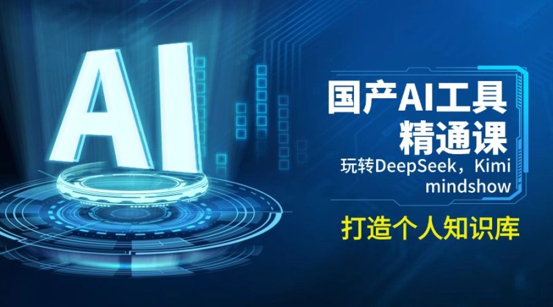 国产AI工具精通课,玩转DeepSeek,Kimi,mindshow,打造个人知识库睿集资源栈-网赚项目-副业赚钱-互联网创业-资源整合睿集资源栈