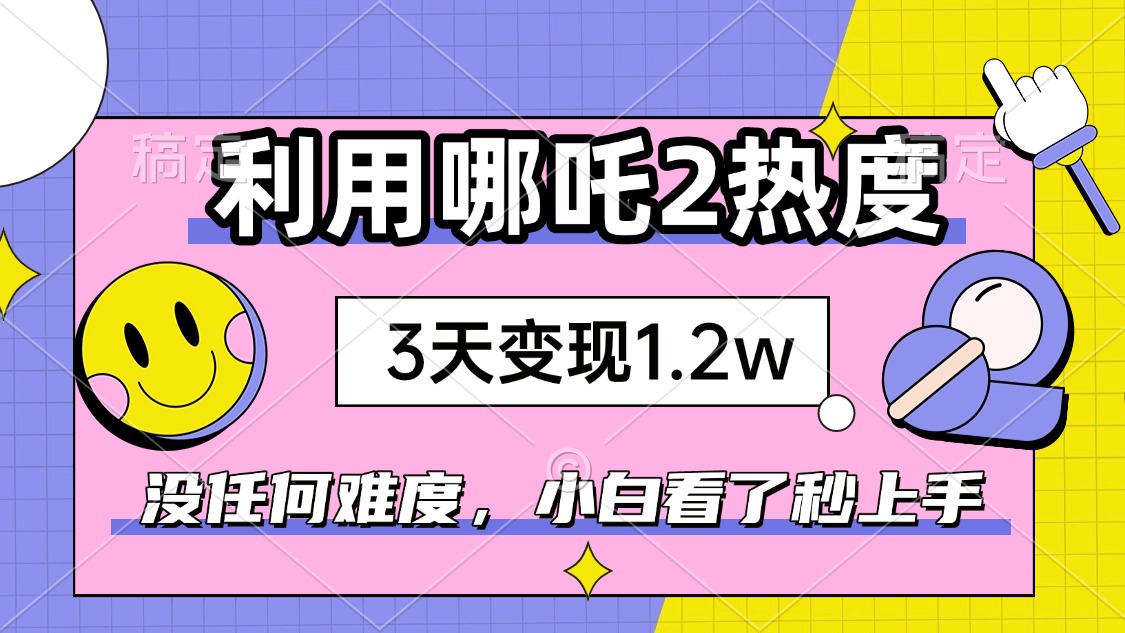 如何利用哪吒2爆火，3天赚1.2W，没有任何难度，小白看了秒学会，抓紧时…睿集资源栈-网赚项目-副业赚钱-互联网创业-资源整合睿集资源栈