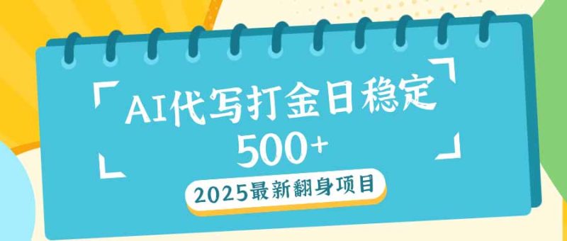 2025最新AI打金代写日稳定500+:2025最新翻身项目睿集资源栈-网赚项目-副业赚钱-互联网创业-资源整合睿集资源栈