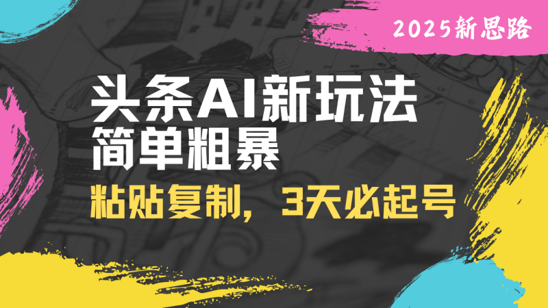 头条AI新玩法,简单粗暴,仅需粘贴复制,三天必起号睿集资源栈-网赚项目-副业赚钱-互联网创业-资源整合睿集资源栈