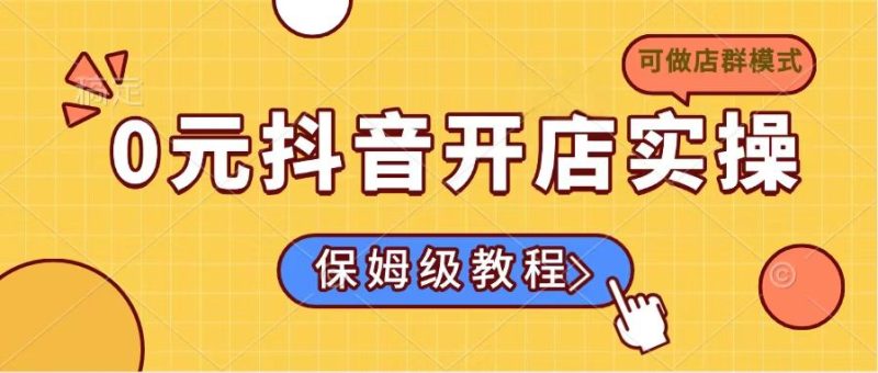0元抖音开店实操,保姆级教程适合小白(可做店群模式睿集资源栈-网赚项目-副业赚钱-互联网创业-资源整合睿集资源栈