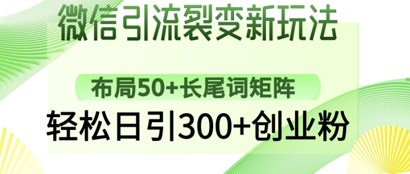 微信引流裂变新玩法:布局50+长尾词矩阵,轻松日引300+创业粉睿集资源栈-网赚项目-副业赚钱-互联网创业-资源整合睿集资源栈