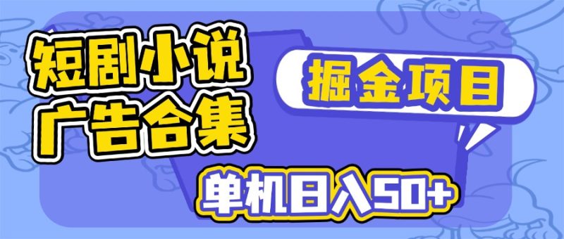 短剧小说合集广告掘金项目,单机日入50+睿集资源栈-网赚项目-副业赚钱-互联网创业-资源整合睿集资源栈