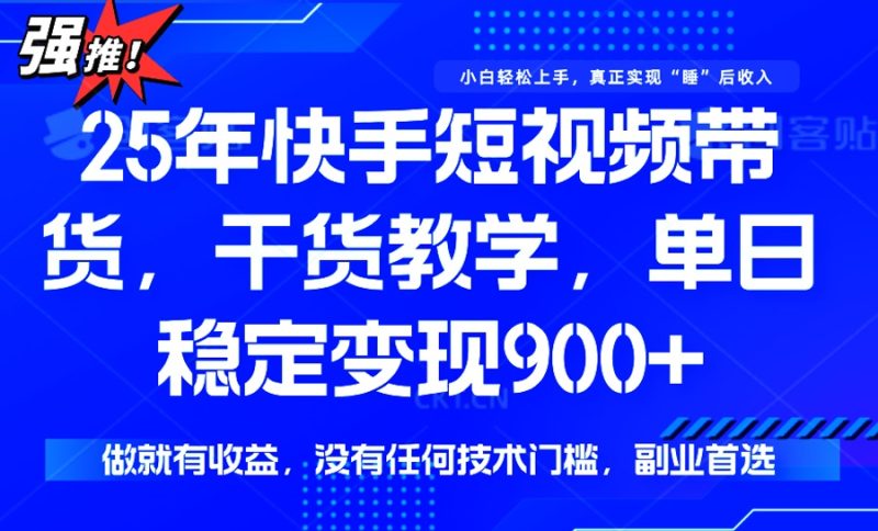 25年最新快手短视频带货,单日稳定变现900+,没有技术门槛,做就有收益睿集资源栈-网赚项目-副业赚钱-互联网创业-资源整合睿集资源栈