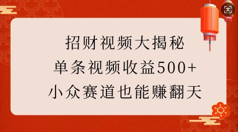 招财视频大揭秘：单条视频收益500+，小众赛道也能挣翻天!睿集资源栈-网赚项目-副业赚钱-互联网创业-资源整合睿集资源栈