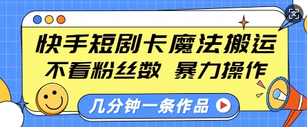 快手短剧卡魔法搬运，不看粉丝数，暴力操作，几分钟一条作品，小白也能快速上手睿集资源栈-网赚项目-副业赚钱-互联网创业-资源整合睿集资源栈