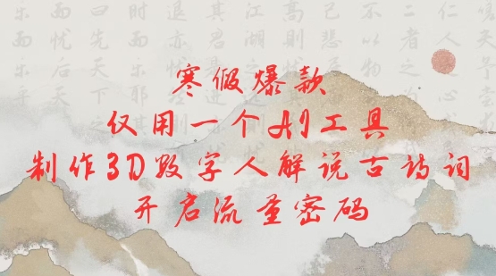 寒假爆款，仅用一个AI工具，制作3D数字人解说古诗词，开启流量密码睿集资源栈-网赚项目-副业赚钱-互联网创业-资源整合睿集资源栈