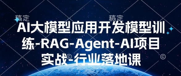 AI大模型应用开发​模型训练-RAG-Agent-AI项目实战-行业落地课睿集资源栈-网赚项目-副业赚钱-互联网创业-资源整合睿集资源栈