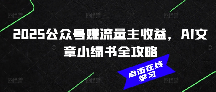 2025公众号赚流量主收益，AI文章小绿书全攻略睿集资源栈-网赚项目-副业赚钱-互联网创业-资源整合睿集资源栈