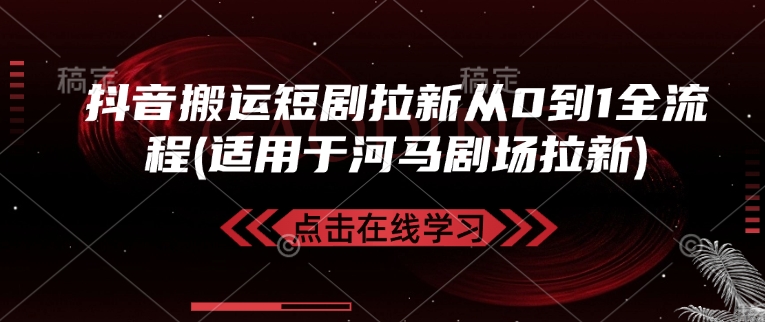 抖音搬运短剧拉新从0到1全流程(适用于河马剧场拉新)睿集资源栈-网赚项目-副业赚钱-互联网创业-资源整合睿集资源栈