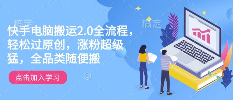 快手电脑搬运2.0全流程,轻松过原创,涨粉超级猛,全品类随便搬睿集资源栈-网赚项目-副业赚钱-互联网创业-资源整合睿集资源栈