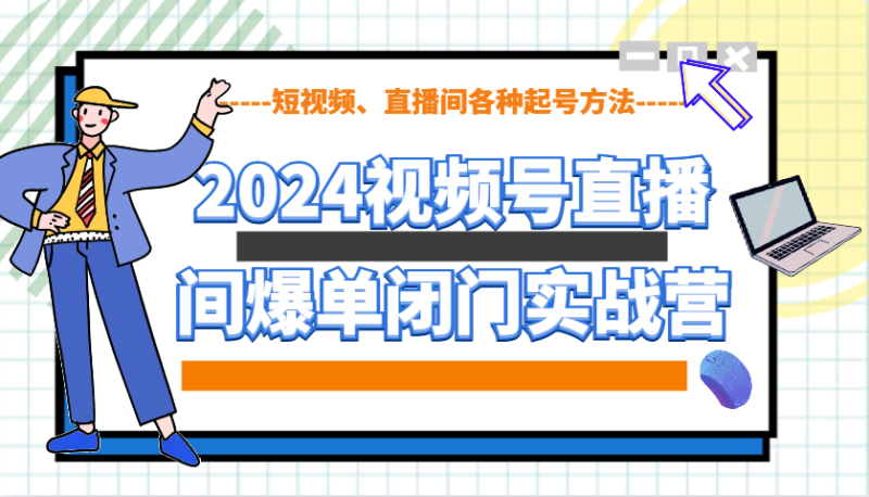 2024视频号直播间爆单闭门实战营,教你如何做视频号,短视频、直播间各种起号方法睿集资源栈-网赚项目-副业赚钱-互联网创业-资源整合睿集资源栈