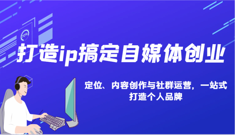 打造ip搞定自媒体创业:IP定位、内容创作与社群运营,一站式打造个人品牌睿集资源栈-网赚项目-副业赚钱-互联网创业-资源整合睿集资源栈