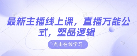 最新主播线上课，直播万能公式，塑品逻辑睿集资源栈-网赚项目-副业赚钱-互联网创业-资源整合睿集资源栈