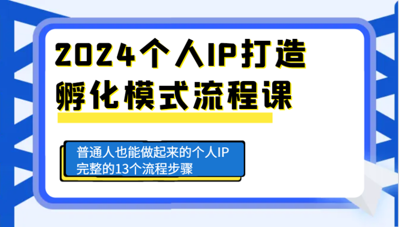 2024个人IP打造孵化模式流程课,普通人也能做起来的个人IP完整的13个流程步骤睿集资源栈-网赚项目-副业赚钱-互联网创业-资源整合睿集资源栈