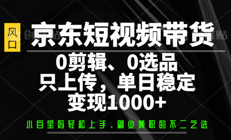 京东短视频带货,0剪辑,0选品,只上传,单日稳定变现1000+睿集资源栈-网赚项目-副业赚钱-互联网创业-资源整合睿集资源栈