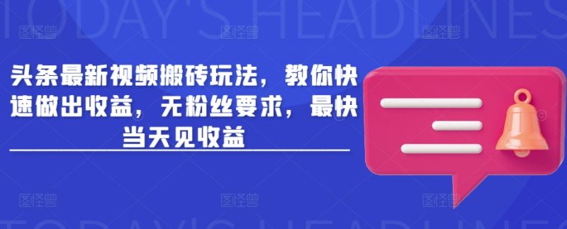 头条最新视频搬砖玩法,教你快速做出收益,无粉丝要求,最快当天见收益睿集资源栈-网赚项目-副业赚钱-互联网创业-资源整合睿集资源栈