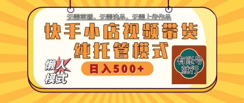 快手小店全程托管 二八分成 最低每月躺赚3000+睿集资源栈-网赚项目-副业赚钱-互联网创业-资源整合睿集资源栈