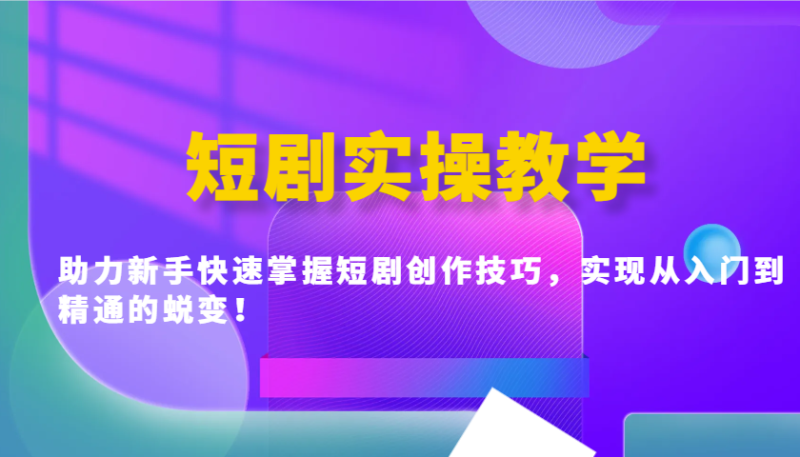 短剧实操教学,助力新手快速掌握短剧创作技巧,实现从入门到精通的蜕变!睿集资源栈-网赚项目-副业赚钱-互联网创业-资源整合睿集资源栈