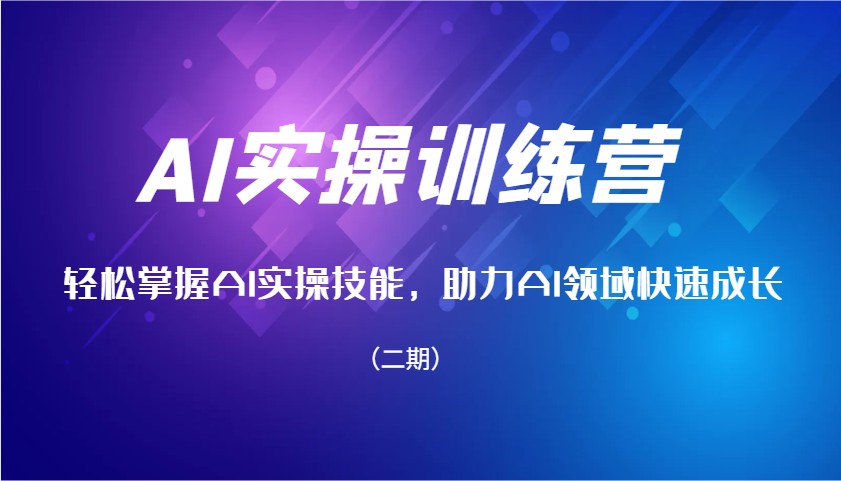 AI实操训练营，轻松掌握AI实操技能，助力AI领域快速成长(二期)睿集资源栈-网赚项目-副业赚钱-互联网创业-资源整合睿集资源栈
