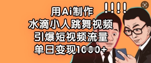 用Ai制作水滴小人跳舞视频，引爆短视频流量，单日变现数张睿集资源栈-网赚项目-副业赚钱-互联网创业-资源整合睿集资源栈