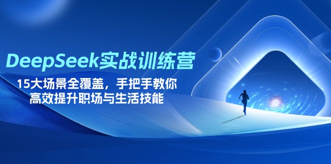 DeepSeek实战训练营，15大场景全覆盖，手把手教你高效提升职场与生活技能睿集资源栈-网赚项目-副业赚钱-互联网创业-资源整合睿集资源栈