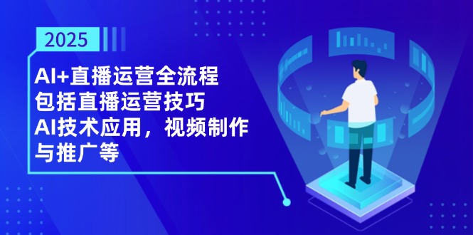 2025AI+直播运营全流程，包括直播运营技巧，AI技术应用，视频制作与推广等睿集资源栈-网赚项目-副业赚钱-互联网创业-资源整合睿集资源栈